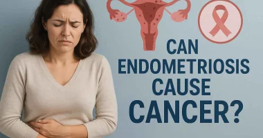 Can Endometriosis Cause Cancer? Here’s What Every Woman Should Know