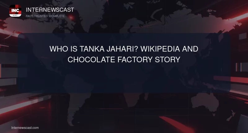 Who Is Tanka Jahari? Wikipedia And Chocolate Factory Story - Internewscast Journal