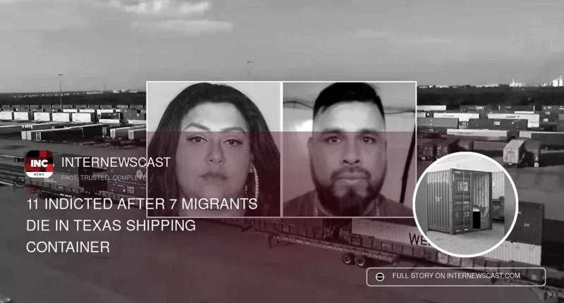 11 Indicted After 7 Migrants Die in Texas Shipping Container - Internewscast Journal