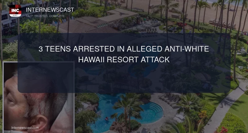 3 Teens Arrested in Alleged Anti-White Hawaii Resort Attack - Internewscast Journal