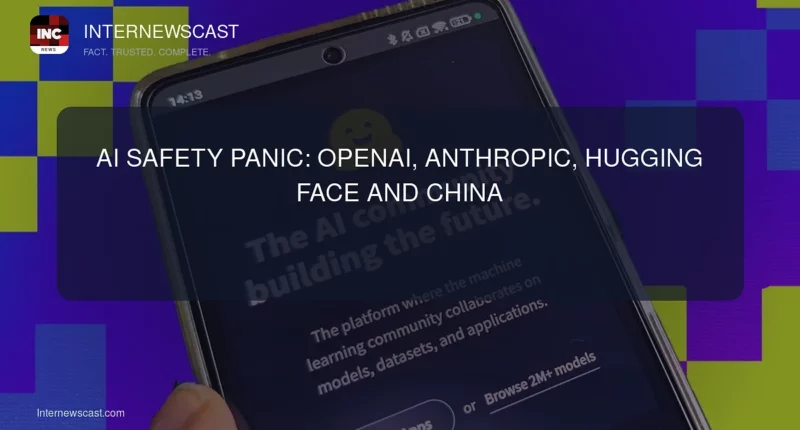 AI Safety Panic: OpenAI, Anthropic, Hugging Face and China - Internewscast Journal