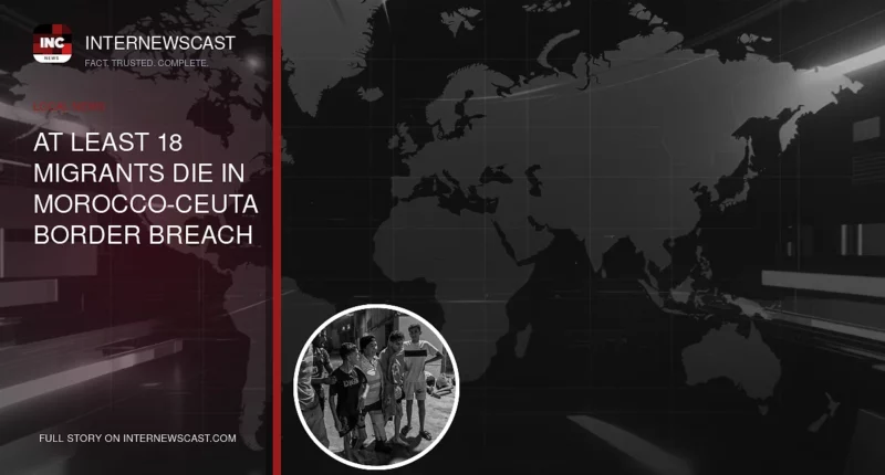 At Least 18 Migrants Die in Morocco-Ceuta Border Breach - Internewscast Journal
