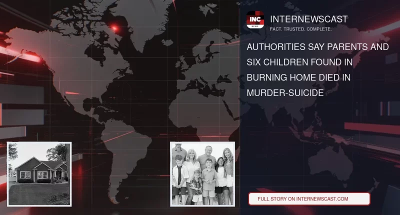 Authorities Say Parents and Six Children Found in Burning Home Died in Murder-Suicide - Internewscast Journal