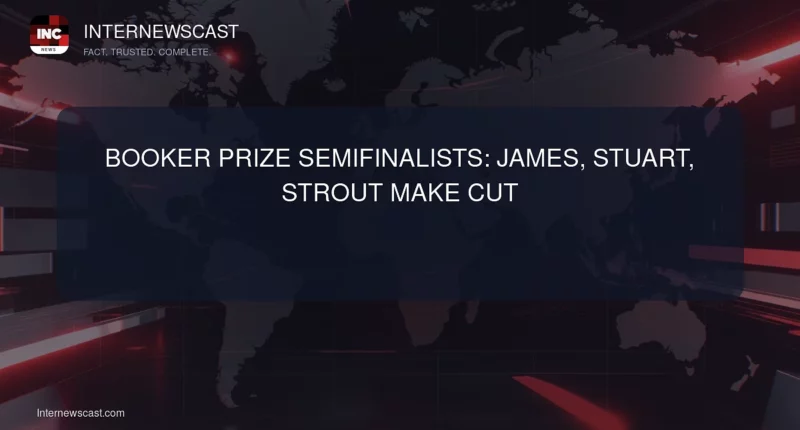 Booker Prize Semifinalists: James, Stuart, Strout Make Cut - Internewscast Journal