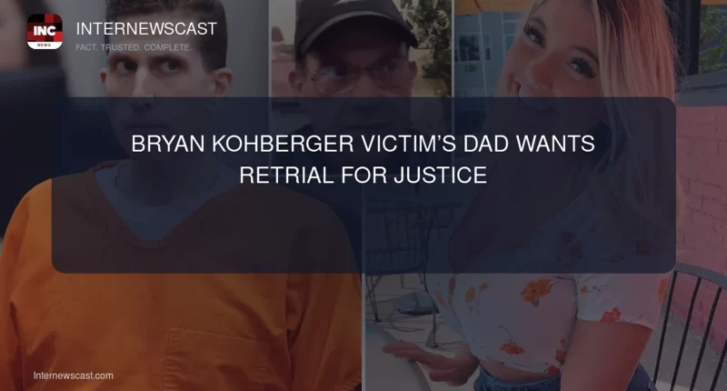 Bryan Kohberger Victim’s Dad Wants Retrial for Justice - Internewscast Journal
