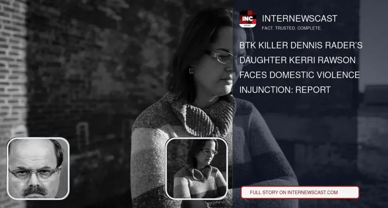 BTK Killer Dennis Rader’s Daughter Kerri Rawson Faces Domestic Violence Injunction: Report - Internewscast Journal