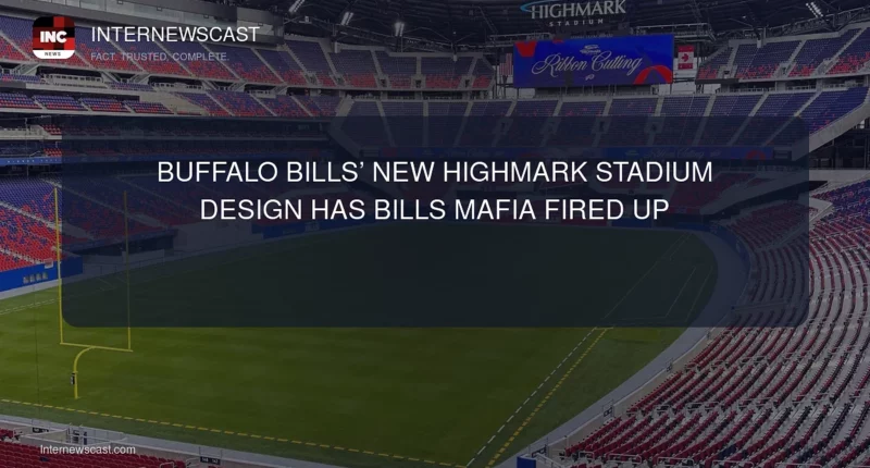 Buffalo Bills’ New Highmark Stadium Design Has Bills Mafia Fired Up - Internewscast Journal