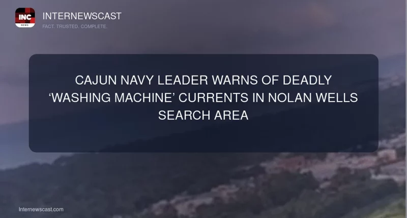 Cajun Navy Leader Warns of Deadly ‘Washing Machine’ Currents in Nolan Wells Search Area - Internewscast Journal
