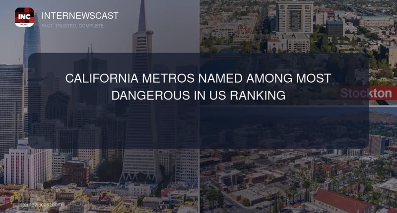 California Metros Named Among Most Dangerous in US Ranking - Internewscast Journal