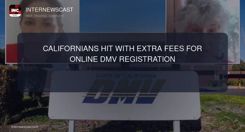 Californians Hit With Extra Fees for Online DMV Registration - Internewscast Journal