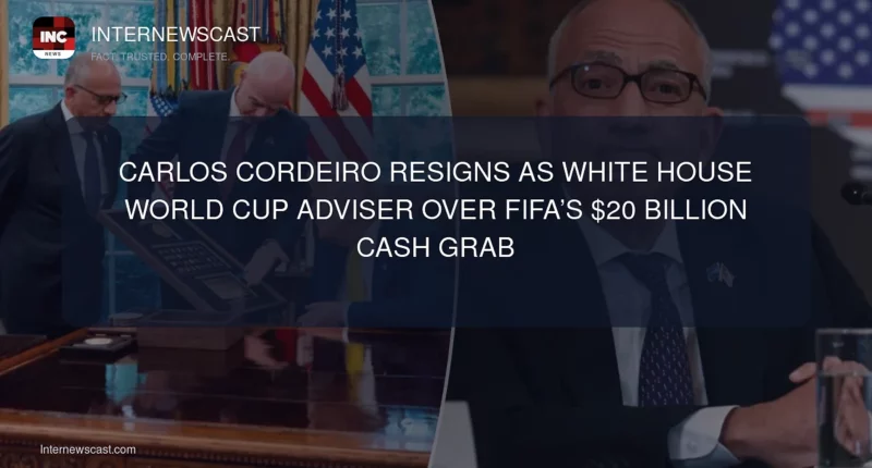 Carlos Cordeiro Resigns as White House World Cup Adviser Over FIFA’s $20 Billion Cash Grab - Internewscast Journal