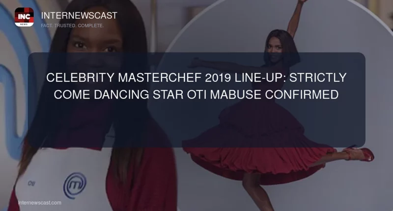 Celebrity MasterChef 2019 Line-Up: Strictly Come Dancing Star Oti Mabuse Confirmed - Internewscast Journal