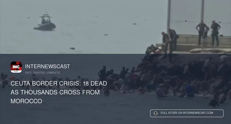 Ceuta Border Crisis: 18 Dead as Thousands Cross From Morocco - Internewscast Journal