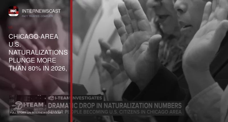Chicago-Area U.S. Naturalizations Plunge More Than 80% in 2026, Federal Data Shows - Internewscast Journal