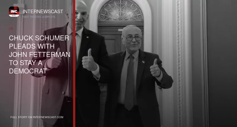 Chuck Schumer Pleads With John Fetterman to Stay a Democrat - Internewscast Journal