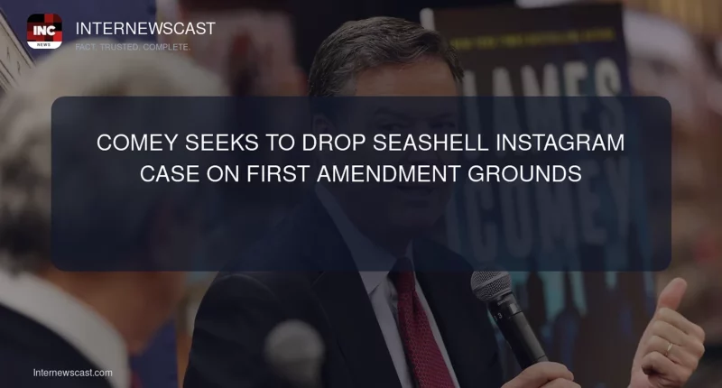 Comey Seeks to Drop Seashell Instagram Case on First Amendment Grounds - Internewscast Journal