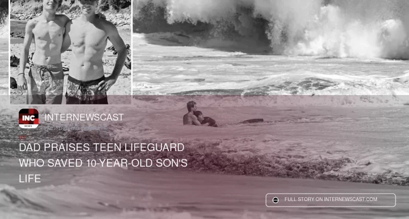 Dad Praises Teen Lifeguard Who Saved 10-Year-Old Son's Life - Internewscast Journal