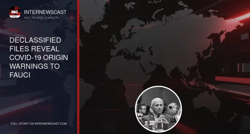 Declassified Files Reveal COVID-19 Origin Warnings to Fauci - Internewscast Journal