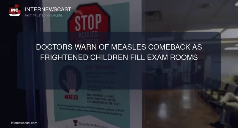 Doctors Warn of Measles Comeback as Frightened Children Fill Exam Rooms - Internewscast Journal