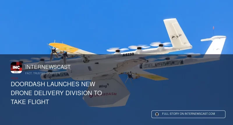 DoorDash Launches New Drone Delivery Division to Take Flight - Internewscast Journal