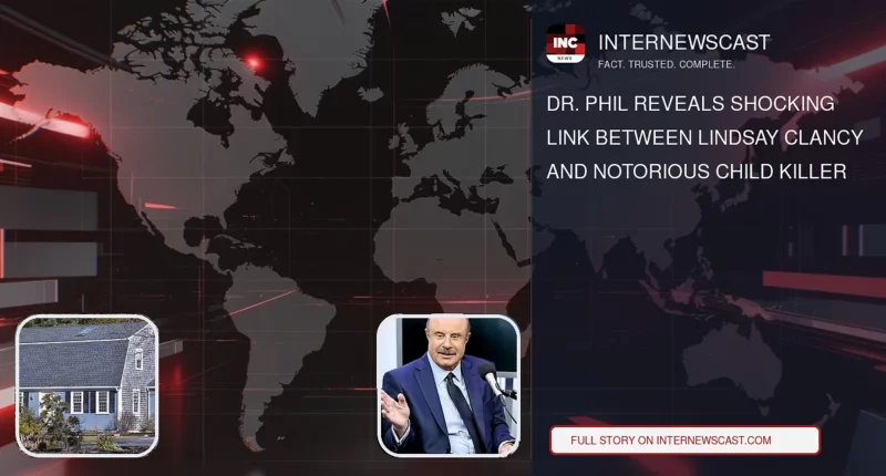 Dr. Phil Reveals Shocking Link Between Lindsay Clancy and Notorious Child Killer - Internewscast Journal
