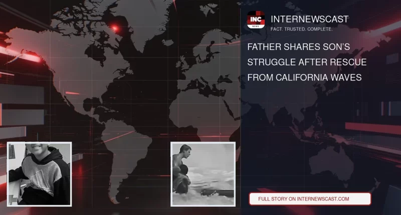 Father Shares Son’s Struggle After Rescue From California Waves - Internewscast Journal