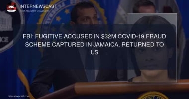 Fugitive Accused in $32M COVID-19 Fraud Scheme Captured in Jamaica, Returned to US - Internewscast Journal