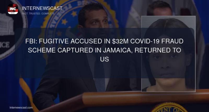  Fugitive Accused in $32M COVID-19 Fraud Scheme Captured in Jamaica, Returned to US - Internewscast Journal