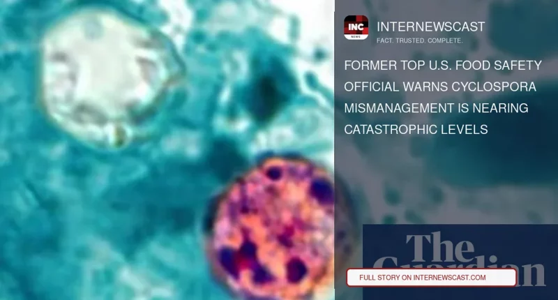 Former Top U.S. Food Safety Official Warns Cyclospora Mismanagement Is Nearing Catastrophic Levels - Internewscast Journal