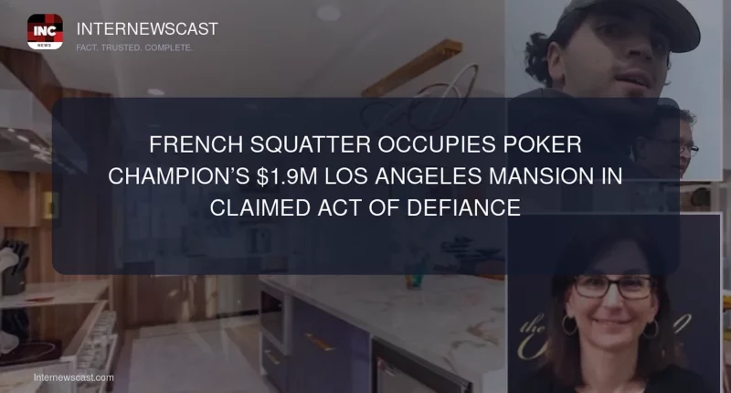 French Squatter Occupies Poker Champion’s $1.9M Los Angeles Mansion in Claimed Act of Defiance - Internewscast Journal