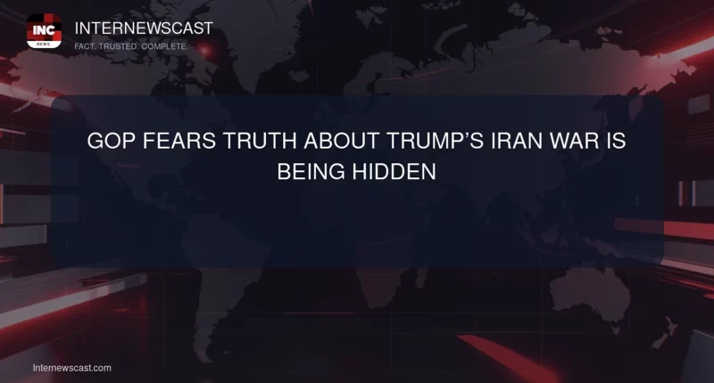 GOP Fears Truth About Trump’s Iran War Is Being Hidden - Internewscast Journal