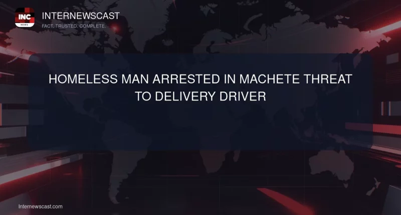 Homeless Man Arrested in Machete Threat to Delivery Driver - Internewscast Journal
