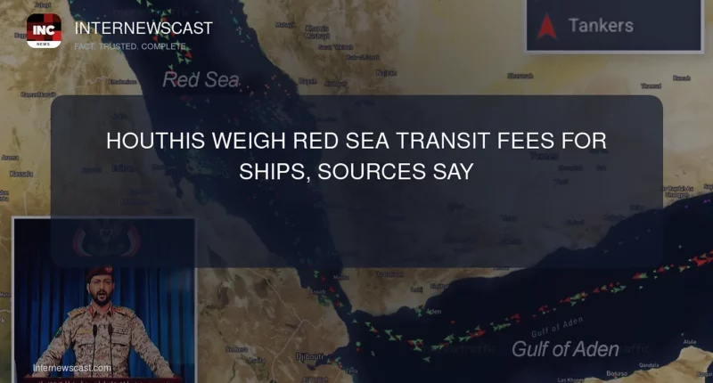 Houthis Weigh Red Sea Transit Fees for Ships, Sources Say - Internewscast Journal