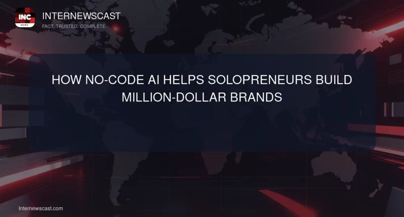How No-Code AI Helps Solopreneurs Build Million-Dollar Brands - Internewscast Journal