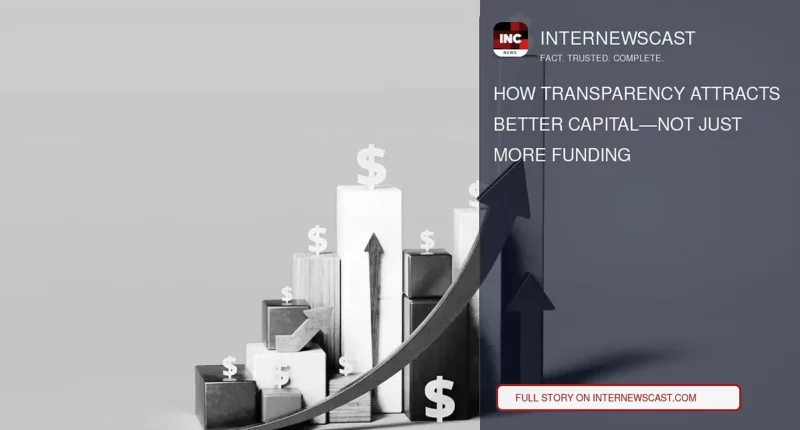How Transparency Attracts Better Capital—Not Just More Funding - Internewscast Journal