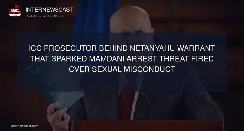 ICC Prosecutor Behind Netanyahu Warrant That Sparked Mamdani Arrest Threat Fired Over Sexual Misconduct - Internewscast Journal
