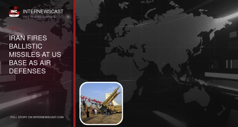 Iran Fires Ballistic Missiles at US Base as Air Defenses Intercept Attack - Internewscast Journal