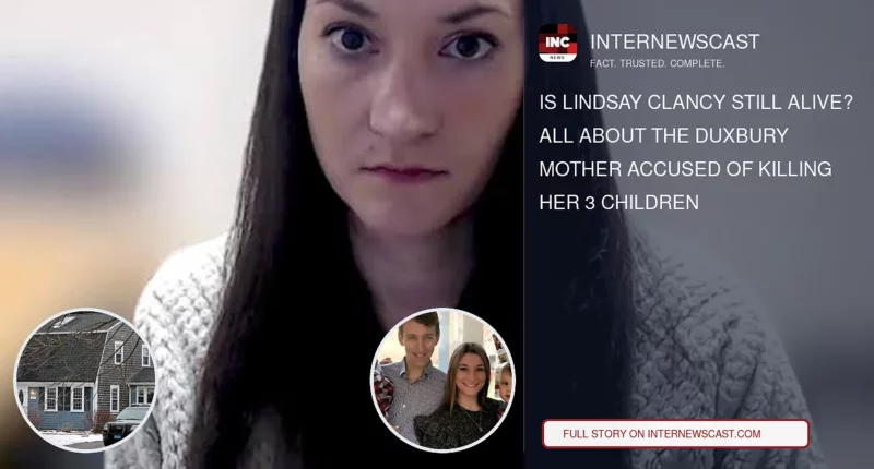 Is Lindsay Clancy Still Alive? All About the Duxbury Mother Accused of Killing Her 3 Children - Internewscast Journal