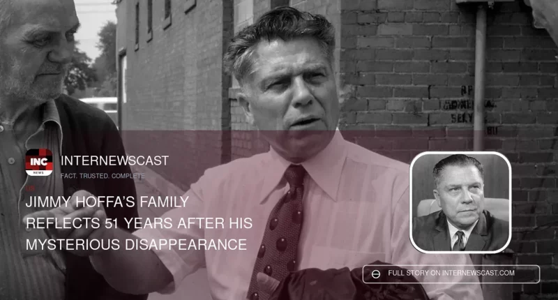 Jimmy Hoffa’s Family Reflects 51 Years After His Mysterious Disappearance - Internewscast Journal