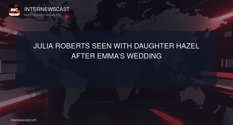 Julia Roberts Seen With Daughter Hazel After Emma’s Wedding - Internewscast Journal