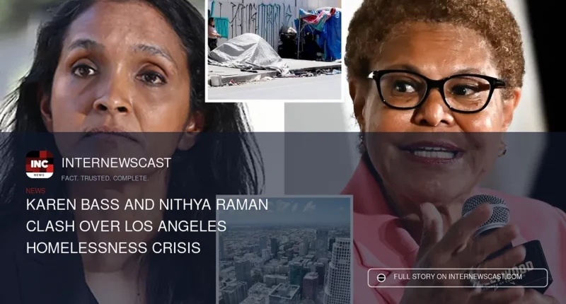 Karen Bass and Nithya Raman Clash Over Los Angeles Homelessness Crisis - Internewscast Journal