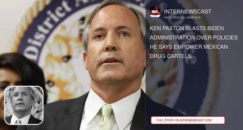 Ken Paxton Blasts Biden Administration Over Policies He Says Empower Mexican Drug Cartels - Internewscast Journal