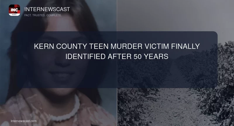 Kern County Teen Murder Victim Finally Identified After 50 Years - Internewscast Journal