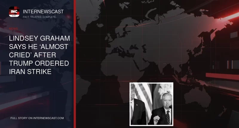 Lindsey Graham Says He ‘Almost Cried’ After Trump Ordered Iran Strike - Internewscast Journal