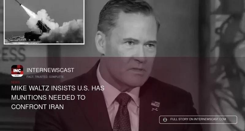 Mike Waltz Insists U.S. Has Munitions Needed to Confront Iran - Internewscast Journal