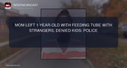 Mom Left 1-Year-Old With Feeding Tube With Strangers, Denied Kids: Police - Internewscast Journal