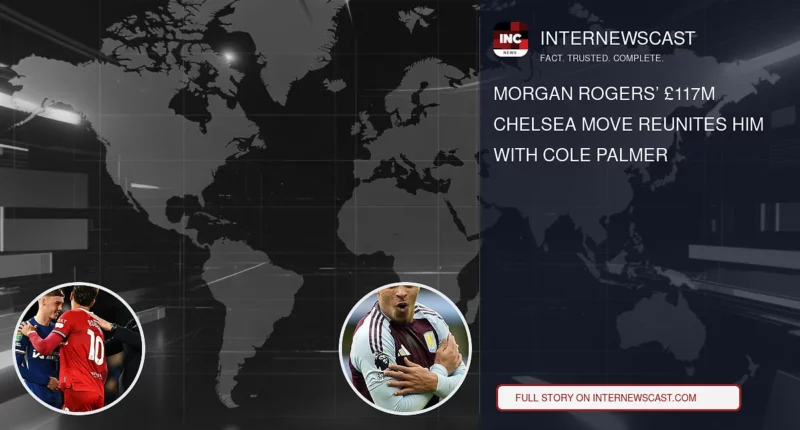 Morgan Rogers’ £117m Chelsea Move Reunites Him With Cole Palmer - Internewscast Journal