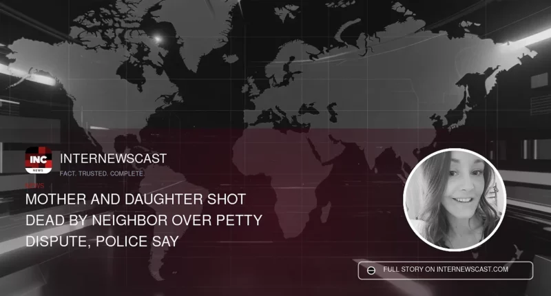 Mother and Daughter Shot Dead by Neighbor Over Petty Dispute, Police Say - Internewscast Journal