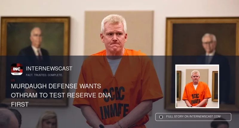 Murdaugh Defense Wants Othram to Test Reserve DNA First - Internewscast Journal