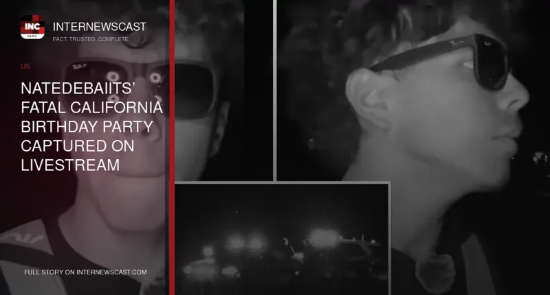 NateDeBaiits’ Fatal California Birthday Party Captured on Livestream Video - Internewscast Journal